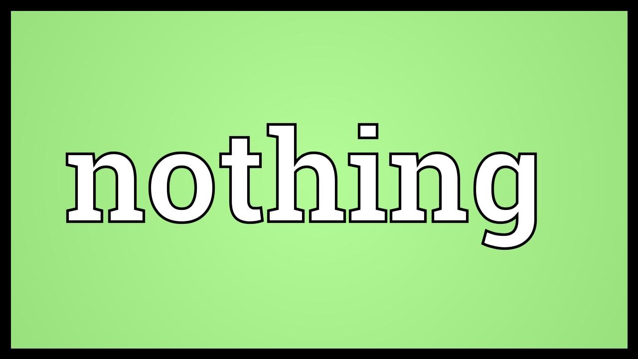 ما معنى nothing , تعرف على معنى كلمة نو سينج